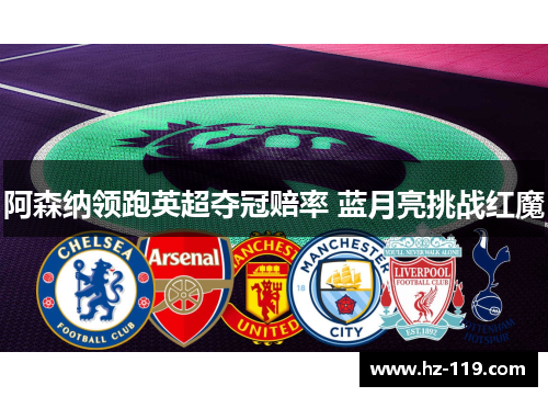 阿森纳领跑英超夺冠赔率 蓝月亮挑战红魔